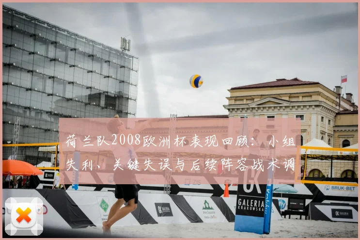 荷兰队2008欧洲杯表现回顾：小组失利、关键失误与后续阵容战术调整看点